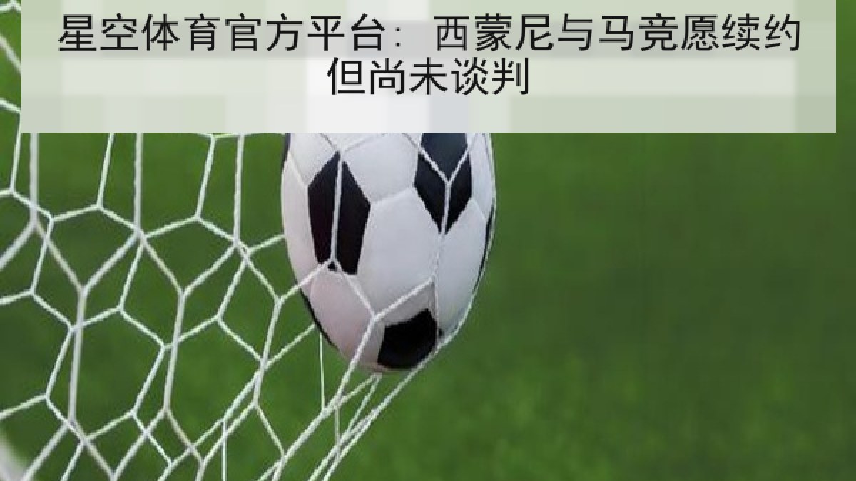 星空体育官方平台: 西蒙尼与马竞愿续约但尚未谈判 星空体育官方平台: 西蒙尼与马竞愿续约但尚未谈判
